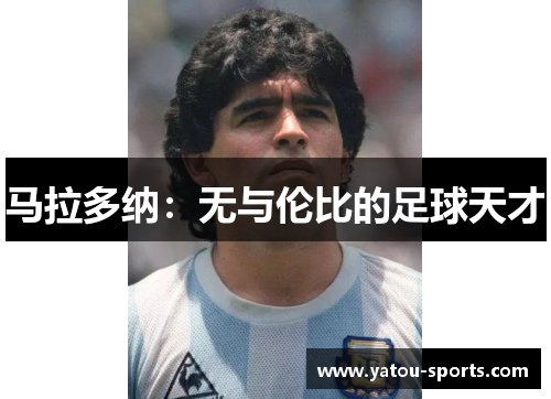 马拉多纳：无与伦比的足球天才